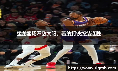 猛龙客场不敌太阳，若纳打铁终结连胜