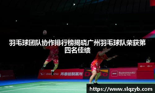 羽毛球团队协作排行榜揭晓广州羽毛球队荣获第四名佳绩