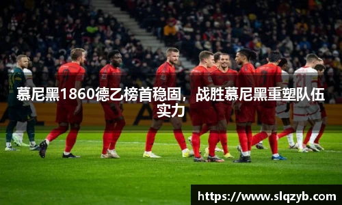 慕尼黑1860德乙榜首稳固，战胜慕尼黑重塑队伍实力