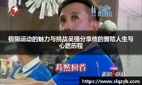 极限运动的魅力与挑战吴强分享他的冒险人生与心路历程