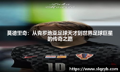 莫德里奇：从克罗地亚足球天才到世界足球巨星的传奇之路
