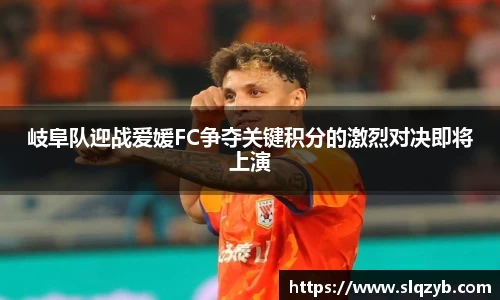 岐阜队迎战爱媛FC争夺关键积分的激烈对决即将上演