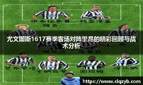 尤文图斯1617赛季客场对阵里昂的精彩回顾与战术分析